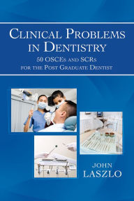 Title: Clinical Problems in Dentistry: 50 Osces and Scrs for the Post Graduate Dentist, Author: John Laszlo