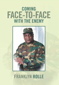 Title: Coming Face-To-Face with the Enemy, Author: Franklyn Rolle