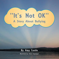 Title: ''It's Not Ok'': A Story about Bullying, Author: Amy Castle