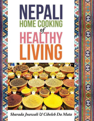 Title: Nepali Home Cooking for Healthy Living, Author: Sharada Jnawali