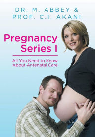 Title: Pregnancy Series I: All You Need to Know About Antenatal Care, Author: M Abbey