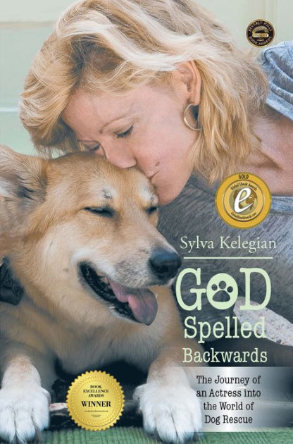God Spelled Backwards The Journey Of An Actress Into The World Of Dog Rescue By Sylva Kelegian Paperback Barnes Noble
