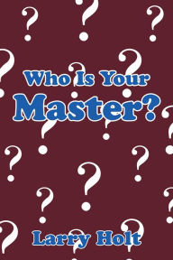 Title: Who Is Your Master?, Author: Larry Holt