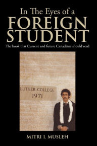 Title: In The Eyes of a Foreign Student: The book that Current and future Canadians should read, Author: Mitri I. Musleh