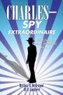 The Life and Times of Charles: Book II: C H A R L E S Spy Extraordinaire