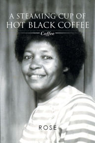 Title: A Steaming Cup of Hot Black Coffee: Coffee, Author: A. Ed. Rose