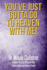Title: You've Just Gotta Go to Heaven with Me!, Author: Minnie Claiborne
