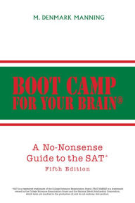 Title: Boot Camp For Your Brain: A No-Nonsense Guide to the SAT, Author: M. Denmark Manning