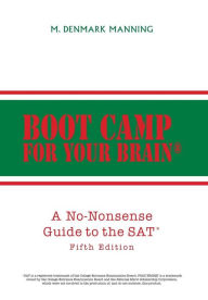 Title: Boot Camp for Your Brain: A No-Nonsense Guide to the SAT, Author: M Denmark Manning