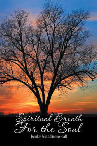 Title: Spiritual Breath For the Soul: Stories That Heal The Heart, Author: Twinkle Scott/Dianne Hiatt