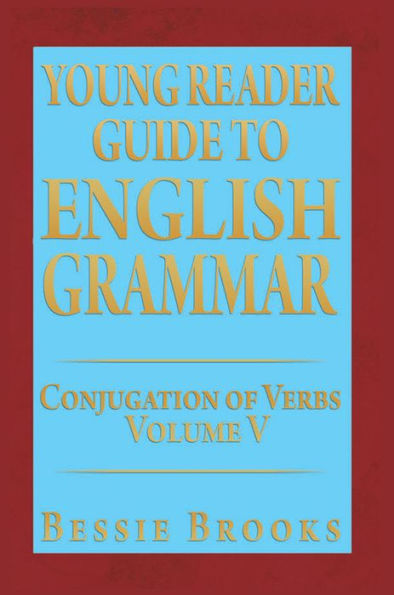 YOUNG READER GUIDE TO ENGLISH GRAMMAR: CONJUGATION OF VERBS VOLUME V