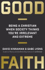 Good Faith: Being a Christian When Society Thinks You're Irrelevant and Extreme