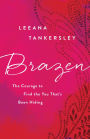 Brazen: The Courage to Find the You That's Been Hiding