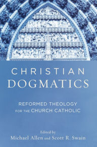 Title: Christian Dogmatics: Reformed Theology for the Church Catholic, Author: Michael Allen