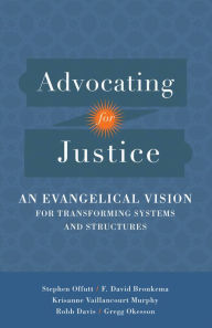 Title: Advocating for Justice: An Evangelical Vision for Transforming Systems and Structures, Author: F. David Bronkema