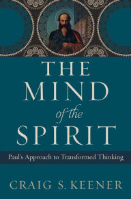 Title: The Mind of the Spirit: Paul's Approach to Transformed Thinking, Author: Craig S. Keener
