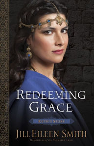 Title: Redeeming Grace (Daughters of the Promised Land Book #3): Ruth's Story, Author: Jill Eileen Smith