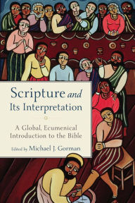 Title: Scripture and Its Interpretation: A Global, Ecumenical Introduction to the Bible, Author: Michael J. Gorman