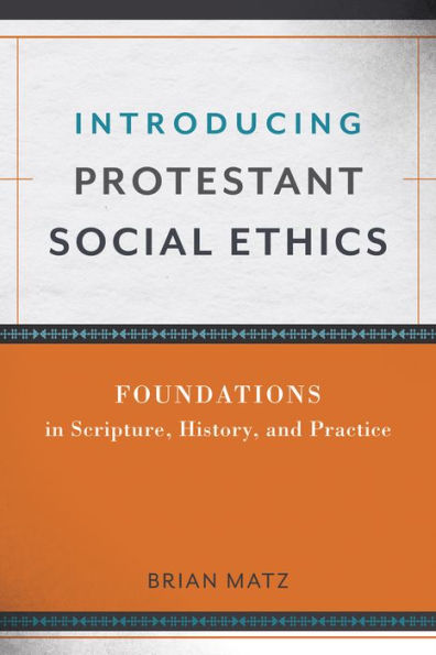 Introducing Protestant Social Ethics: Foundations in Scripture, History, and Practice