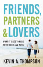 Friends, Partners, and Lovers: What It Takes to Make Your Marriage Work