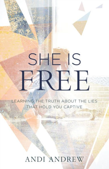 She Is Free: Learning the Truth about the Lies that Hold You Captive