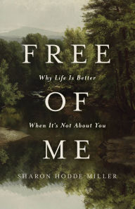 Free of Me: Why Life Is Better When It's Not about You
