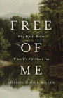 Free of Me: Why Life Is Better When It's Not about You