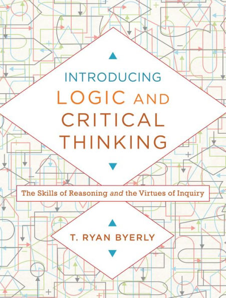 Introducing Logic and Critical Thinking: The Skills of Reasoning and the Virtues of Inquiry