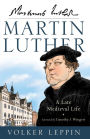 Martin Luther: A Late Medieval Life