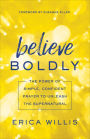 Believe Boldly: The Power of Simple, Confident Prayer to Unleash the Supernatural