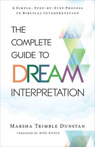 Title: The Complete Guide to Dream Interpretation: A Simple, Step-by-Step Process to Biblical Interpretation, Author: Marsha Trimble Dunstan