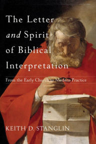 Title: The Letter and Spirit of Biblical Interpretation: From the Early Church to Modern Practice, Author: Keith D. Stanglin