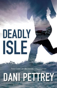 Title: Deadly Isle (The Cost of Betrayal Collection), Author: Dani Pettrey