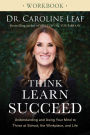 Think, Learn, Succeed Workbook: Understanding and Using Your Mind to Thrive at School, the Workplace, and Life