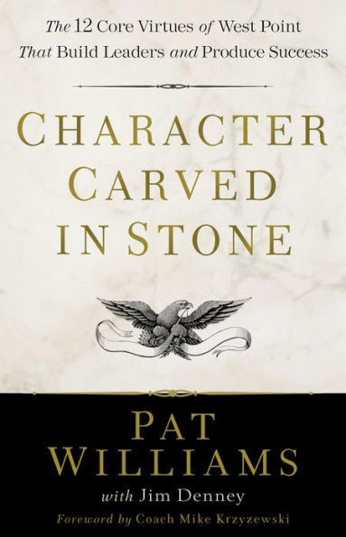 Character Carved in Stone: The 12 Core Virtues of West Point That Build Leaders and Produce Success