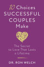10 Choices Successful Couples Make: The Secret to Love That Lasts a Lifetime