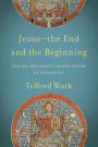 Jesus--the End and the Beginning: Tracing the Christ-Shaped Nature of Everything