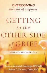 Title: Getting to the Other Side of Grief: Overcoming the Loss of a Spouse, Author: Susan J. R.N. Zonnebelt-Smeenge