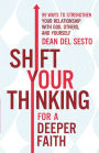 Shift Your Thinking for a Deeper Faith: 99 Ways to Strengthen Your Relationship with God, Others, and Yourself