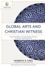 Global Arts and Christian Witness (Mission in Global Community): Exegeting Culture, Translating the Message, and Communicating Christ