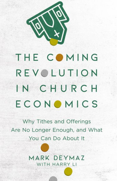 The Coming Revolution in Church Economics: Why Tithes and Offerings Are No Longer Enough, and What You Can Do about It