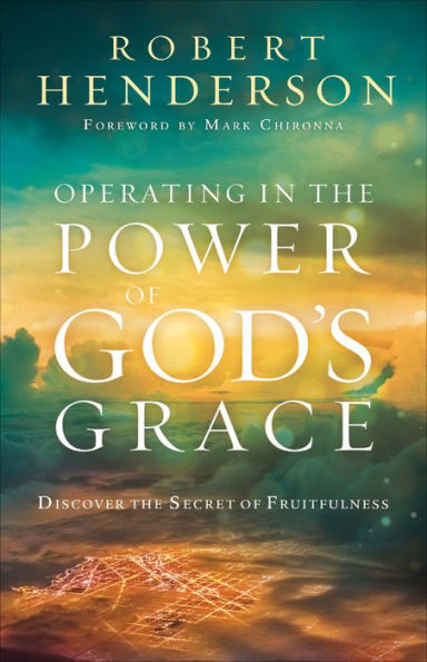 Operating in the Power of God's Grace: Discoverthe Secret of Fruitfulness