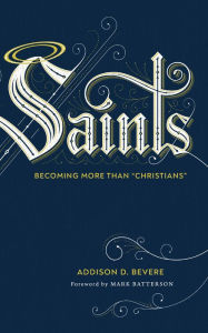 Free download online Saints: Becoming More Than by Addison D. Bevere, Mark Batterson