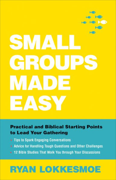 Small Groups Made Easy: Practical and Biblical Starting Points to Lead Your Gathering