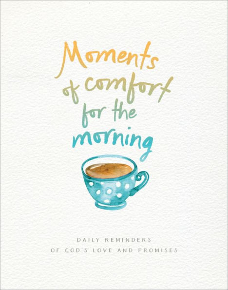 Moments of Comfort for the Morning: Daily Reminders of God's Love and Promises