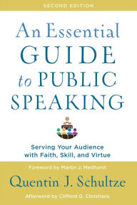 Title: An Essential Guide to Public Speaking: Serving Your Audience with Faith, Skill, and Virtue, Author: Quentin J. Schultze