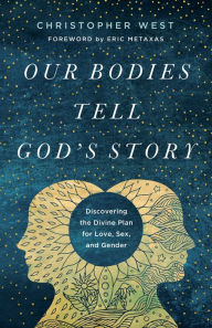 Title: Our Bodies Tell God's Story: Discovering the Divine Plan for Love, Sex, and Gender, Author: Christopher West