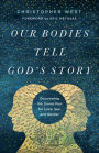 Our Bodies Tell God's Story: Discovering the Divine Plan for Love, Sex, and Gender