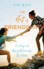 The Art of Friendship: Creating and Keeping Relationships that Matter