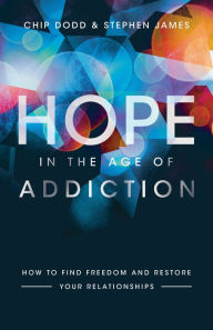 Title: Hope in the Age of Addiction: How to Find Freedom and Restore Your Relationships, Author: Chip Dodd